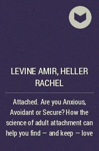  - Attached. Are you Anxious, Avoidant or Secure? How the science of adult attachment can help you find - and keep - love