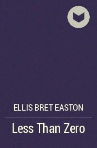 Брет Истон Эллис - Less Than Zero