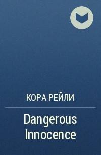 Кора Рейли - Dangerous Innocence