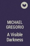 Michael Gregorio - A Visible Darkness