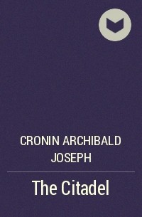 Арчибалд Кронин - The Citadel