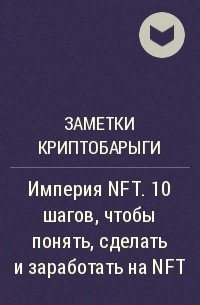 Заметки криптобарыги - Империя NFT. 10 шагов, чтобы понять, сделать и заработать на NFT