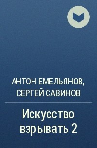 Антон Емельянов, Сергей Савинов - Искусство взрывать 2