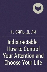  - Indistractable. How to Control Your Attention and Choose Your Life
