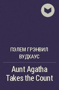 Пэлем Грэнвил Вудхаус - Aunt Agatha Takes the Count