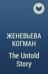 Женевьева Когман - The Untold Story