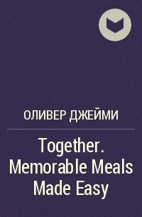 Джейми Оливер - Together. Memorable Meals Made Easy