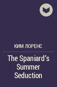 Ким Лоренс - The Spaniard's Summer Seduction