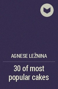 Agnese Ležnina - 30 of most popular cakes