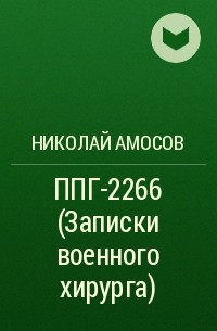 Николай Амосов - ППГ-2266 (Записки военного хирурга)