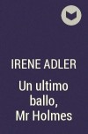 Irene  Adler - Un ultimo ballo, Mr Holmes