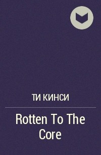 Ти Кинси - Rotten To The Core