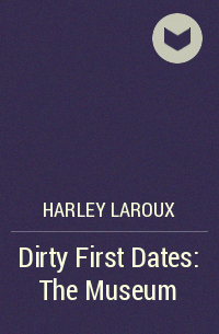 Harley Laroux - Dirty First Dates: The Museum