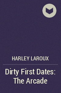 Harley Laroux - Dirty First Dates: The Arcade