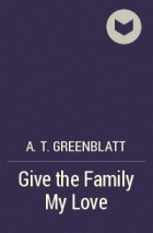 A.T. Greenblatt - Give the Family My Love