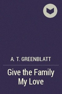 A.T. Greenblatt - Give the Family My Love