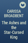 Carissa Broadbent - The Ashes and the Star-Cursed King