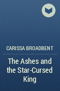 Carissa Broadbent - The Ashes and the Star-Cursed King