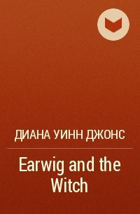 Диана Уинн Джонс - Earwig and the Witch