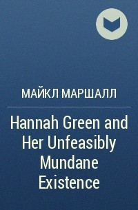 Майкл Маршалл - Hannah Green and Her Unfeasibly Mundane Existence