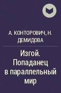 Александр Конторович, Нина Демидова - Изгой. Попаданец в параллельный мир