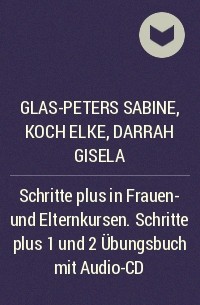 Glas-Peters Sabine, Koch Elke, Darrah Gisela - Schritte plus in Frauen- und Elternkursen. Schritte plus 1 und 2 Übungsbuch mit Audio-CD