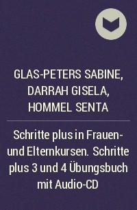 Glas-Peters Sabine, Darrah Gisela, Hommel Senta - Schritte plus in Frauen- und Elternkursen. Schritte plus 3 und 4 Übungsbuch mit Audio-CD