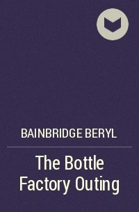Берил Бейнбридж - The Bottle Factory Outing
