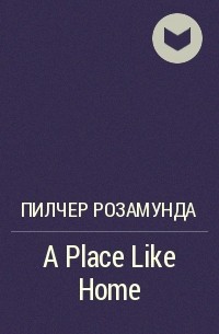 Розамунда Пилчер - A Place Like Home