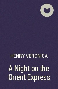Вероника Генри - A Night on the Orient Express