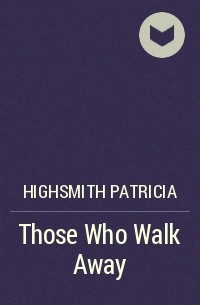 Патриция Хайсмит - Those Who Walk Away