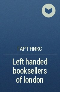 Гарт Никс - Left handed booksellers of london