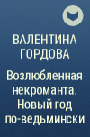 Валентина Гордова - Возлюбленная некроманта. Новый год по-ведьмински