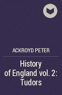 Питер Акройд - History of England vol. 2: Tudors
