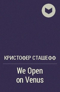 Кристофер Сташефф - We Open on Venus