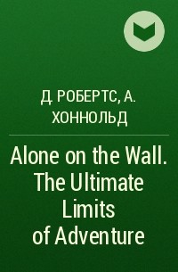  - Alone on the Wall. The Ultimate Limits of Adventure