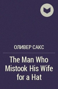Оливер Сакс - The Man Who Mistook His Wife for a Hat
