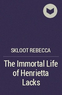 Ребекка Склут - The Immortal Life of Henrietta Lacks