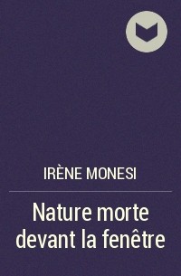 Irène Monesi - Nature morte devant la fenêtre