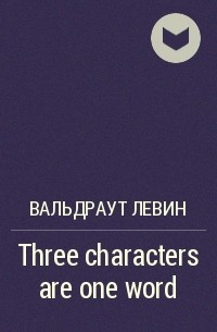 Вальдраут Левин - Three characters are one word