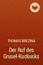 Thomas Brezina - Der Ruf des Grusel-Kuckucks