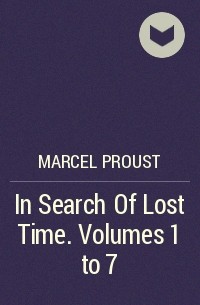 Марсель Пруст - In Search Of Lost Time. Volumes 1 to 7
