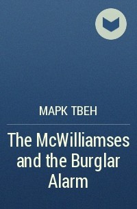 Марк Твен - The McWilliamses and the Burglar Alarm