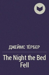 Джеймс Тёрбер - The Night the Bed Fell