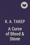 К. А. Такер - A Curse of Blood &amp; Stone