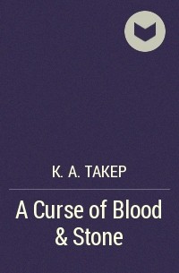 К. А. Такер - A Curse of Blood & Stone