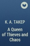 К. А. Такер - A Queen of Thieves and Chaos