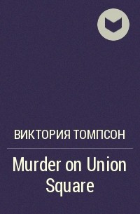 Виктория Томпсон - Murder on Union Square