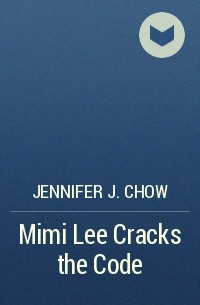 Дженнифер Дж. Чоу - Mimi Lee Cracks the Code