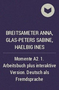 Breitsameter Anna, Glas-Peters Sabine, Haelbig Ines - Momente A2. 1. Arbeitsbuch plus interaktive Version. Deutsch als Fremdsprache